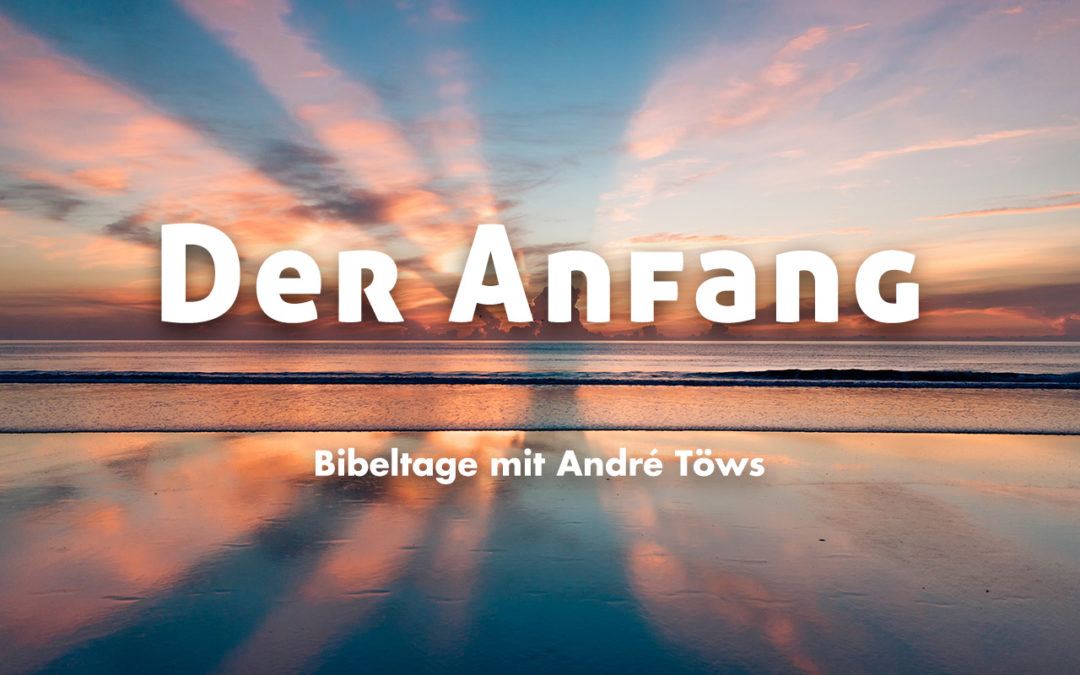 Der Anfang – Bibeltage mit André Töws zur Urgeschichte (Genesis 1-11)